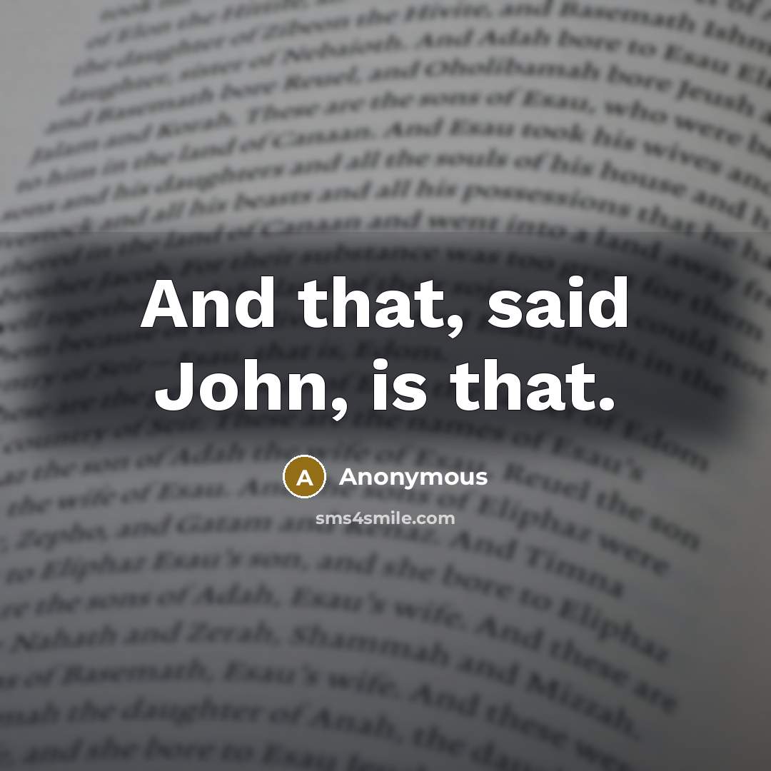 “And that, said John, is that.” quote by Anonymous