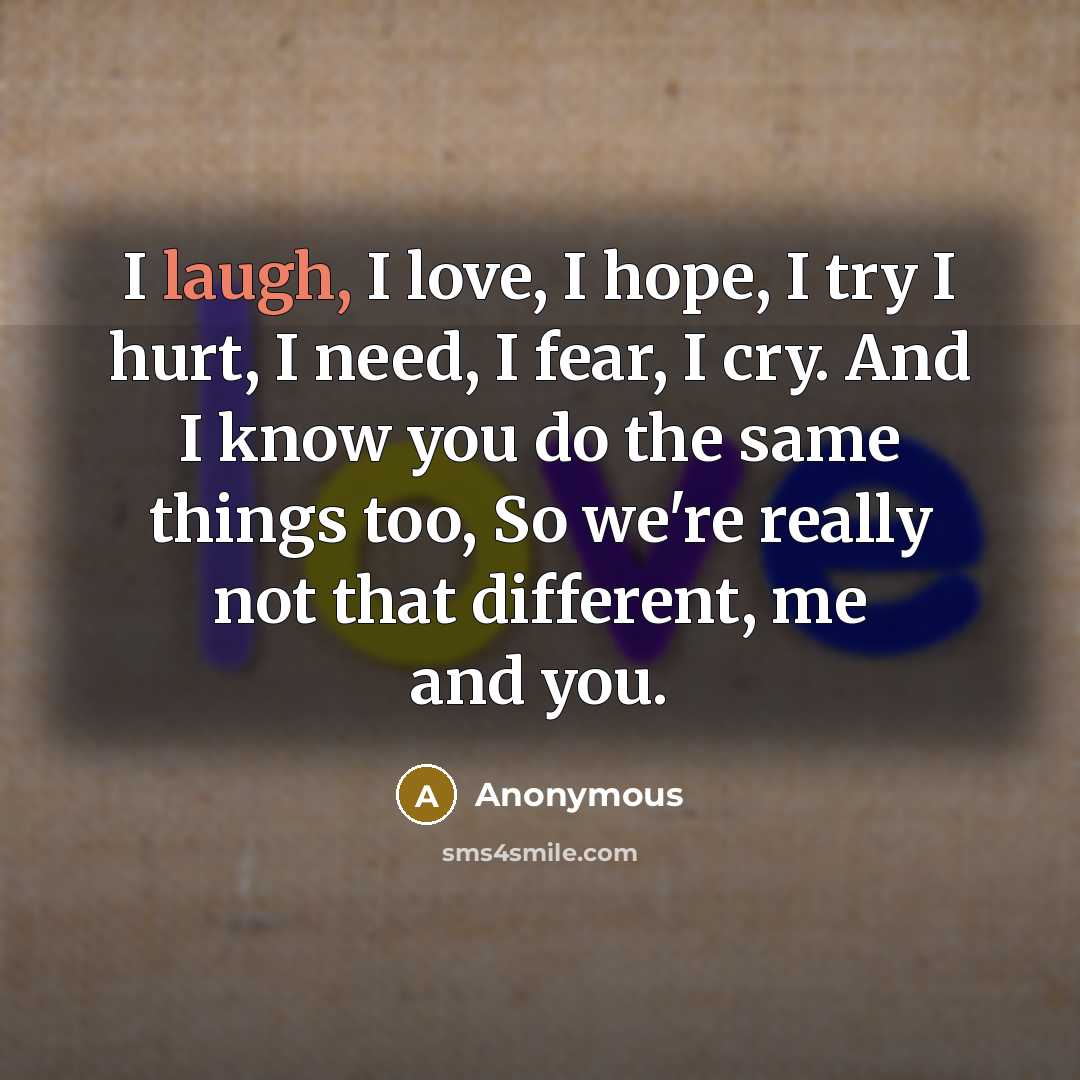 “I laugh, I love, I hope, I try I hurt,…” quote by Anonymous