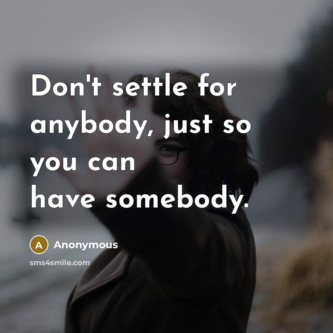 “Don't settle for anybody, just so you can have somebody.…” quote by Anonymous