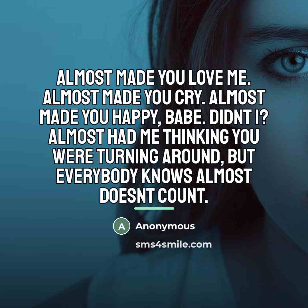 “Almost made you love me. Almost made you cry. Almost…” quote by Anonymous