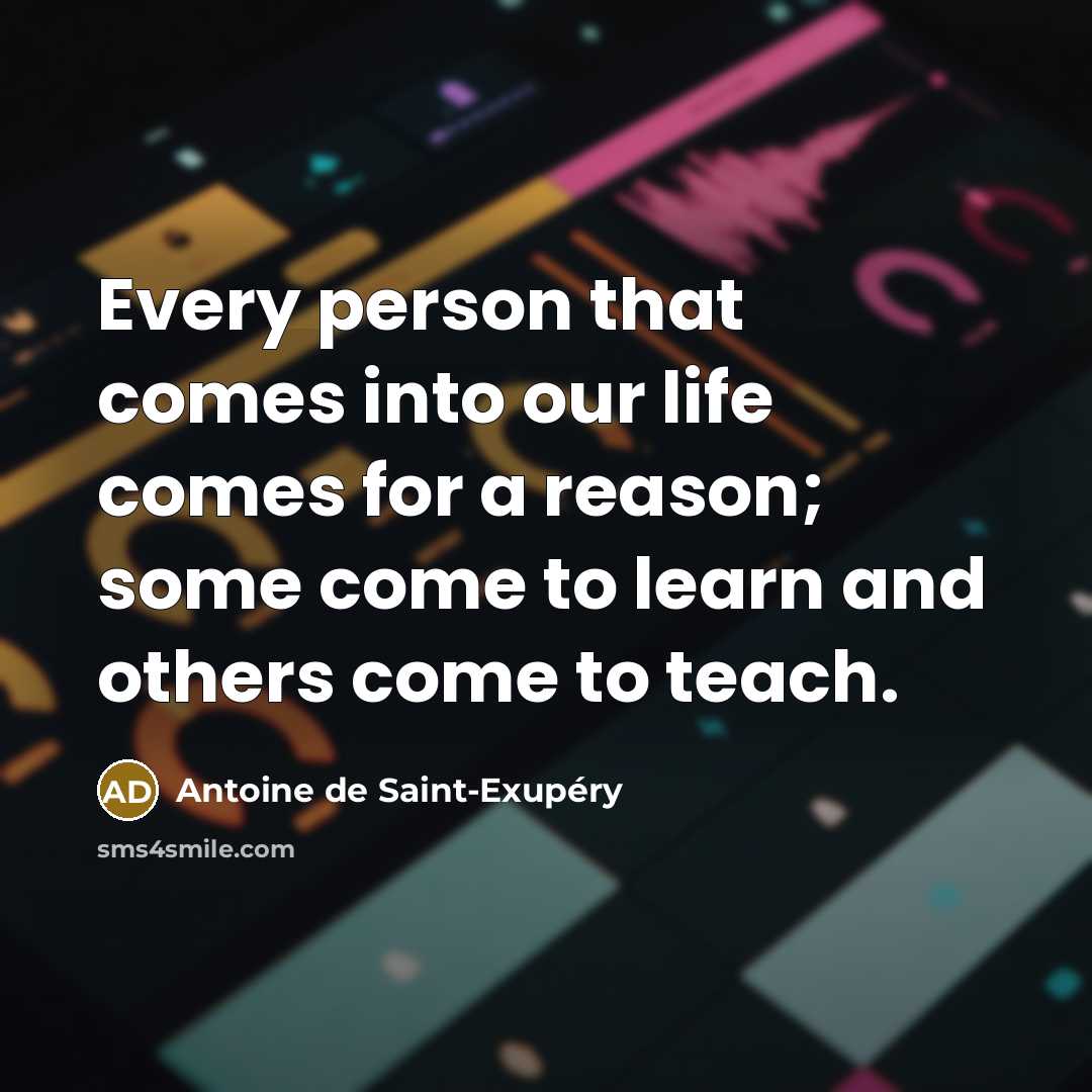 “Every person that comes into our life comes for a…” quote by Antoine de Saint-Exupery