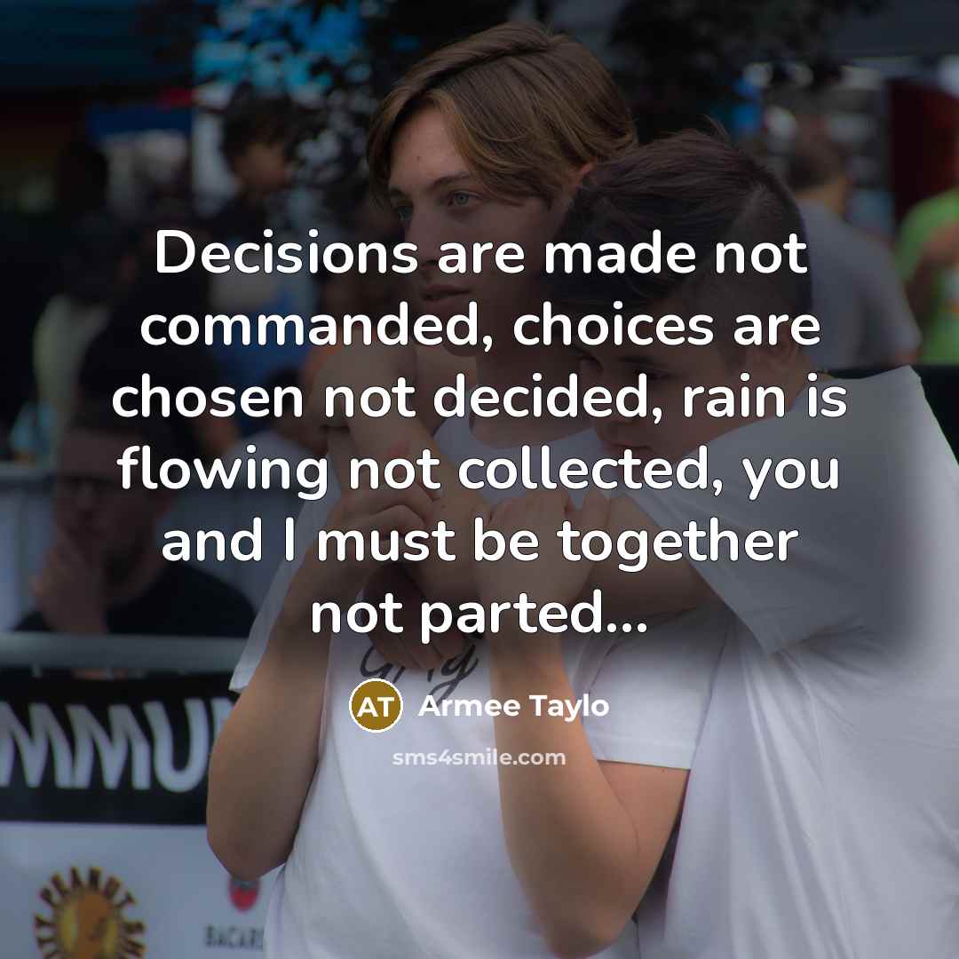 “Decisions are made not commanded, choices are chosen not decided,…” quote by Armee Taylo