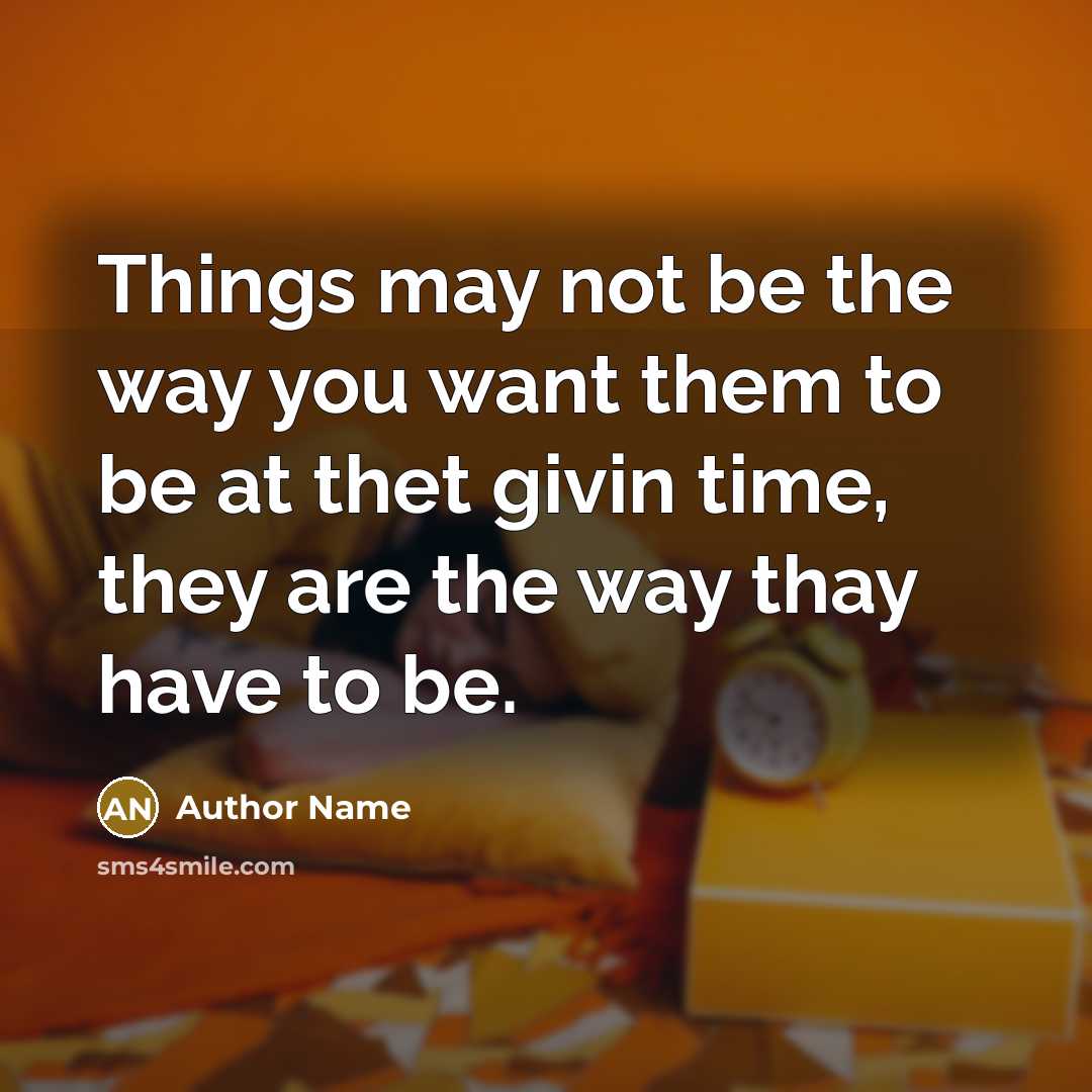 “Things may not be the way you want them to…” quote by Author Name