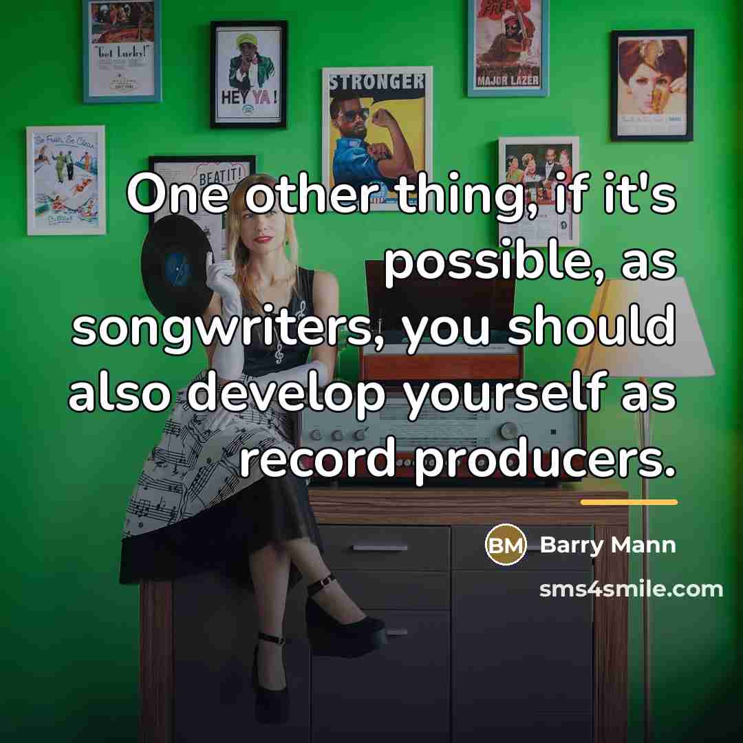 “One other thing, if it's possible, as songwriters, you should…” quote by Barry Mann