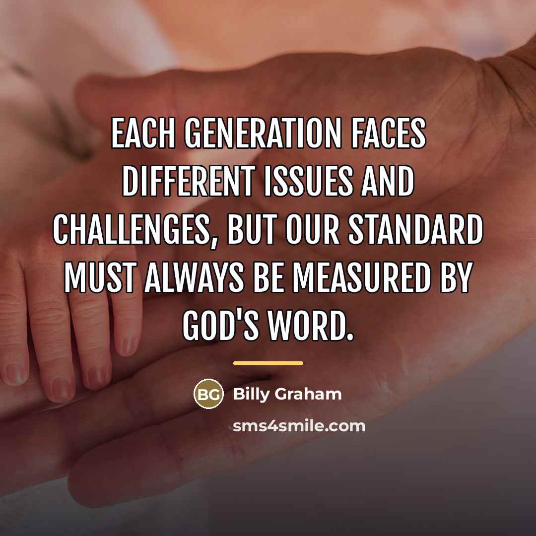 “Each generation faces different issues and challenges, but our standard…” quote by Billy Graham