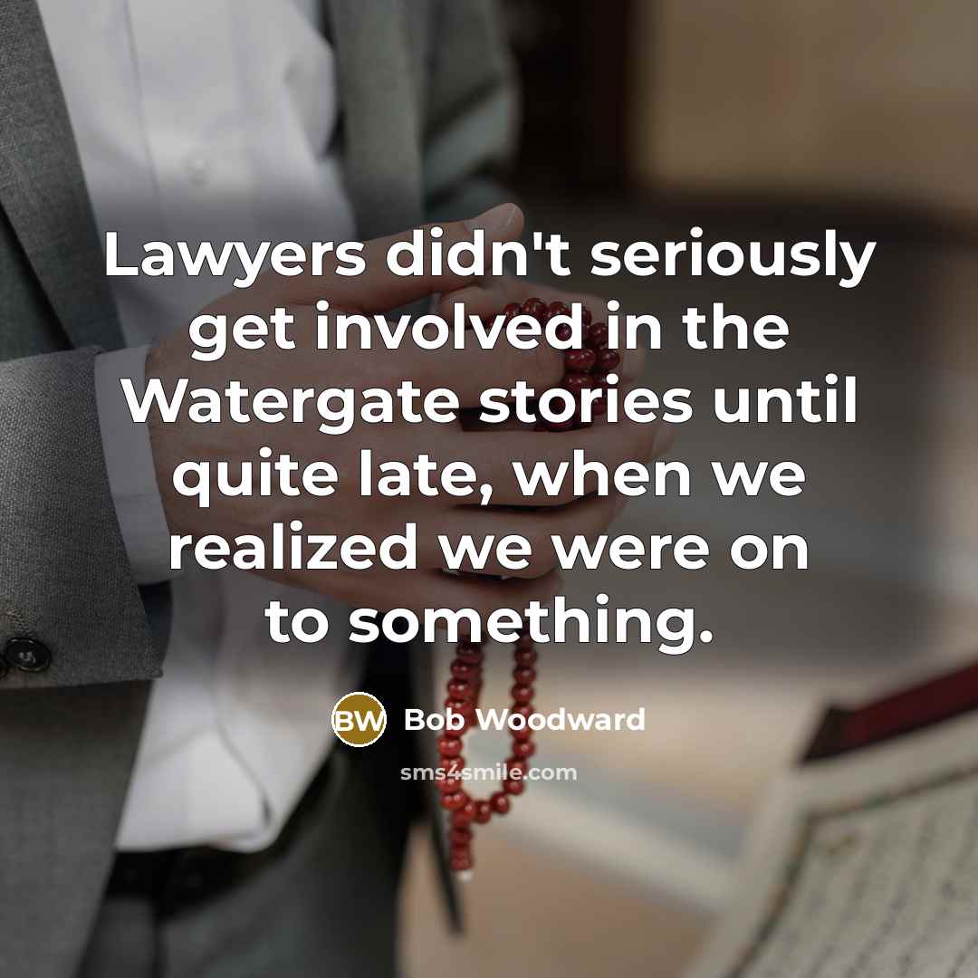 “Lawyers didn't seriously get involved in the Watergate stories until…” quote by Bob Woodward