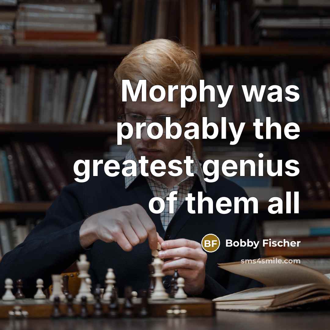 “Morphy was probably the greatest genius of them all…” quote by Bobby Fischer