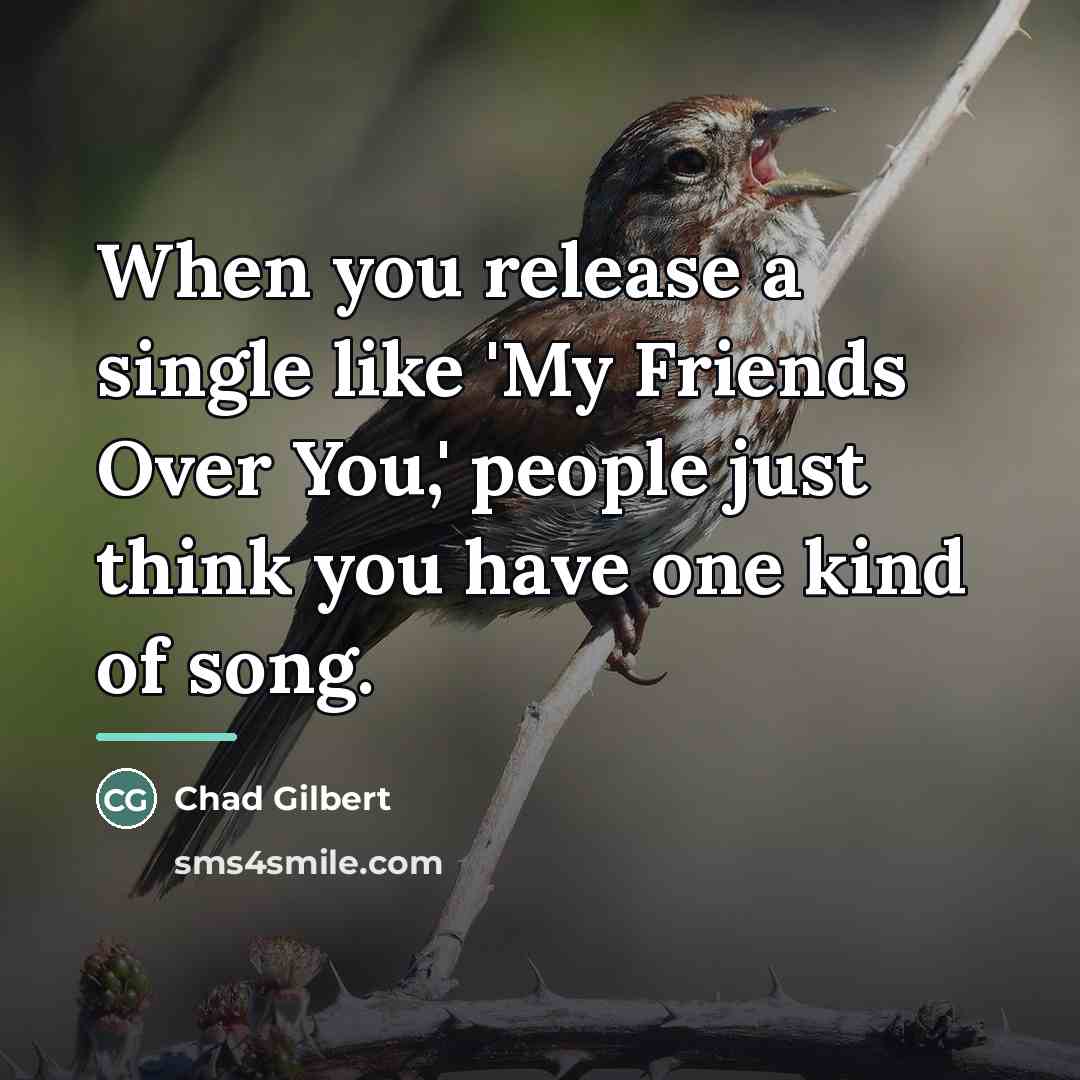 “When you release a single like 'My Friends Over You,'…” quote by Chad Gilbert