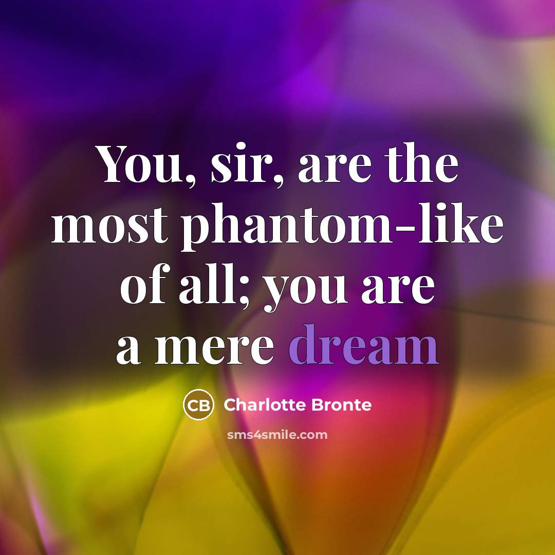 “You, sir, are the most phantom-like of all; you are…” quote by Charlotte Bronte