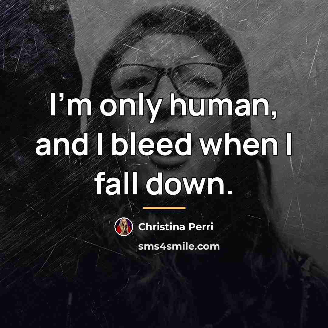 “I'm only human, and I bleed when I fall down.…” quote by Christina Perri