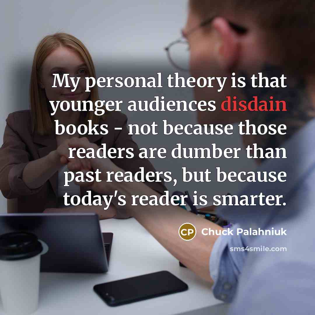“My personal theory is that younger audiences disdain books -…” quote by Chuck Palahniuk