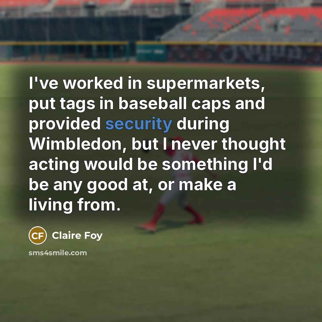 “I've worked in supermarkets, put tags in baseball caps and…” quote by Claire Foy