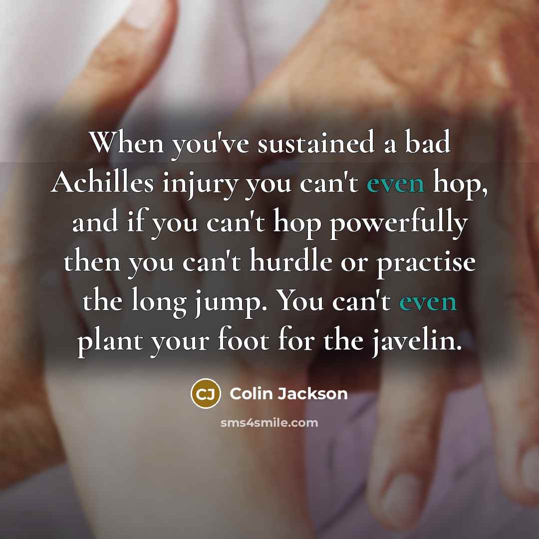 “When you've sustained a bad Achilles injury you can't even…” quote by Colin Jackson