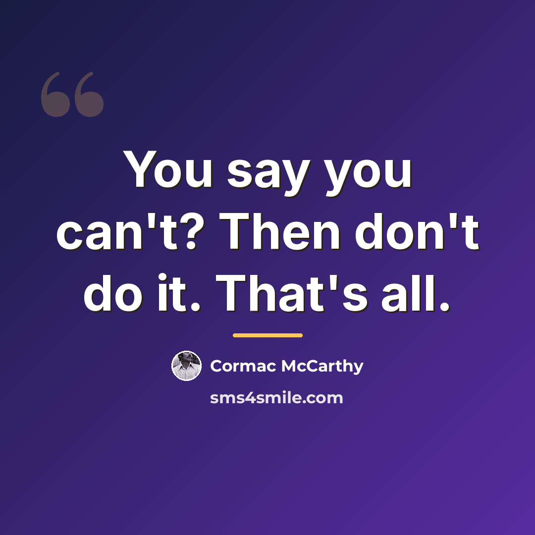 “You say you can't? Then don't do it. That's all.…” quote by Cormac McCarthy