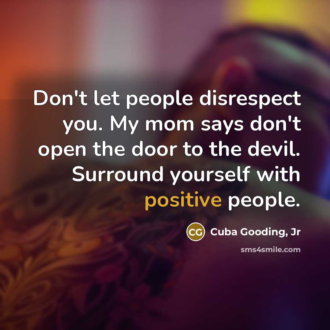 “Don't let people disrespect you. My mom says don't open…” quote by Cuba Gooding, Jr