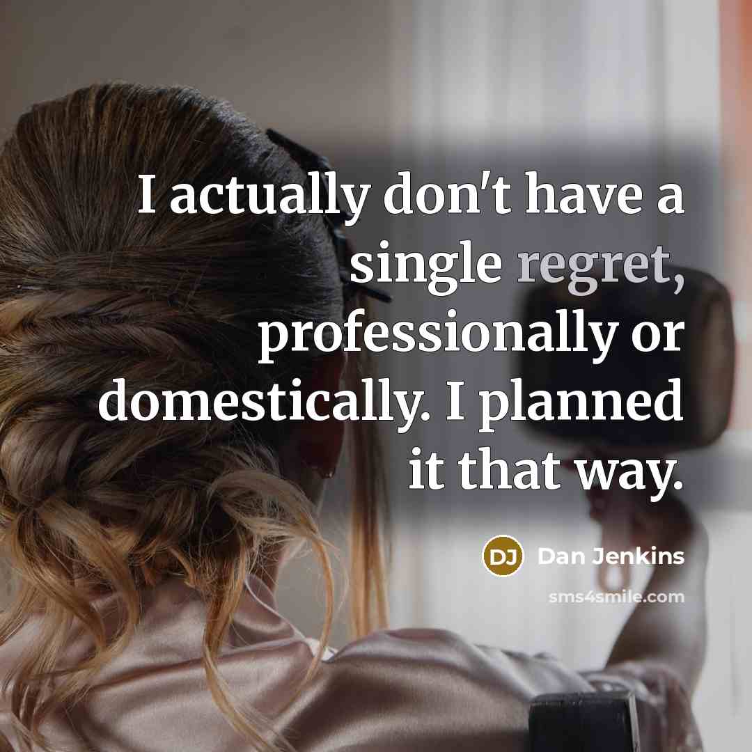 “I actually don't have a single regret, professionally or domestically.…” quote by Dan Jenkins