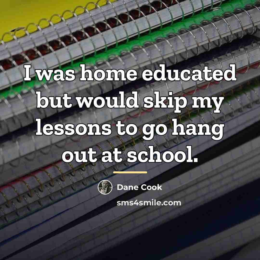 “I was home educated but would skip my lessons to…” quote by Dane Cook