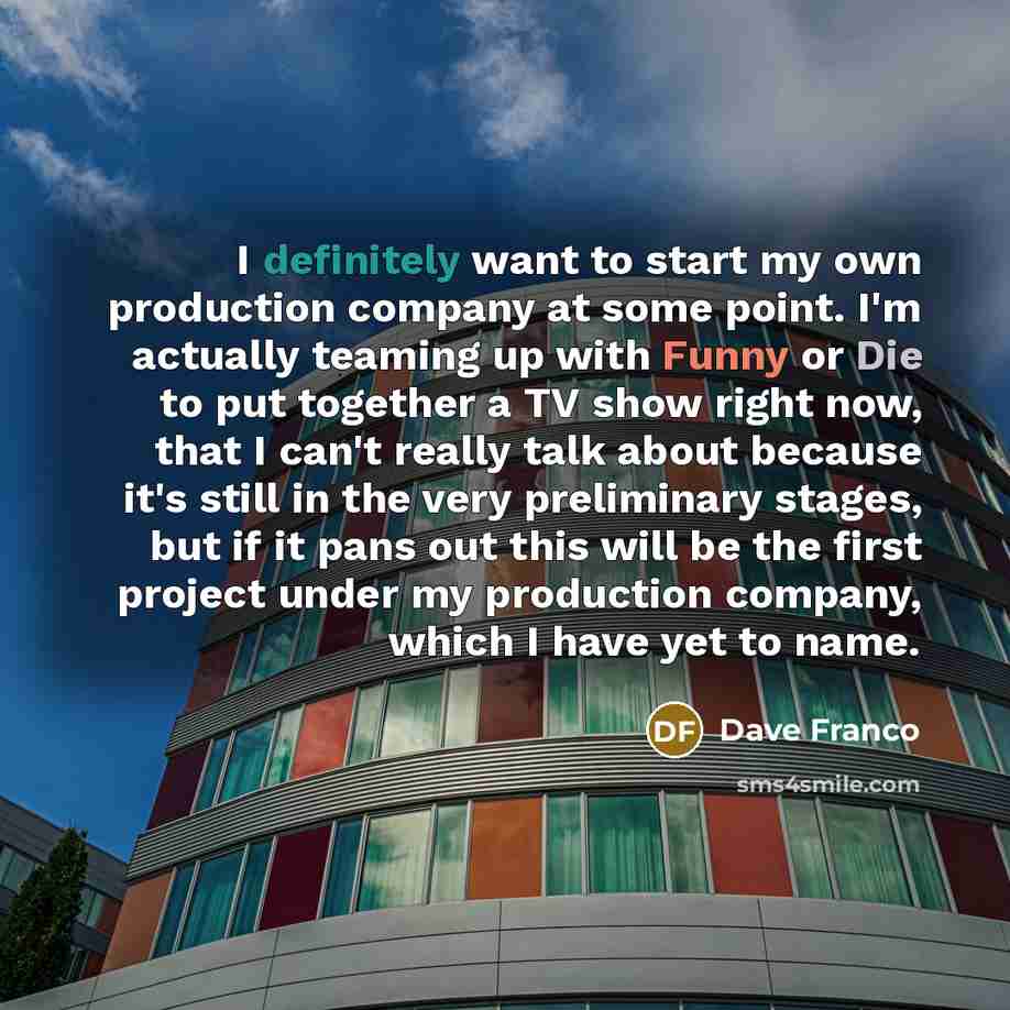 “I definitely want to start my own production company at…” quote by Dave Franco