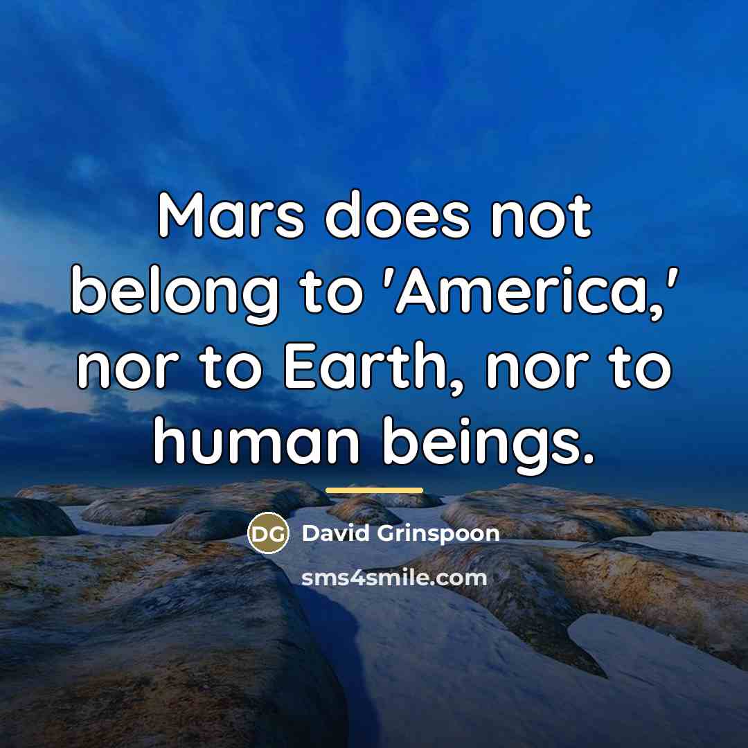 “Mars does not belong to 'America,' nor to Earth, nor…” quote by David Grinspoon