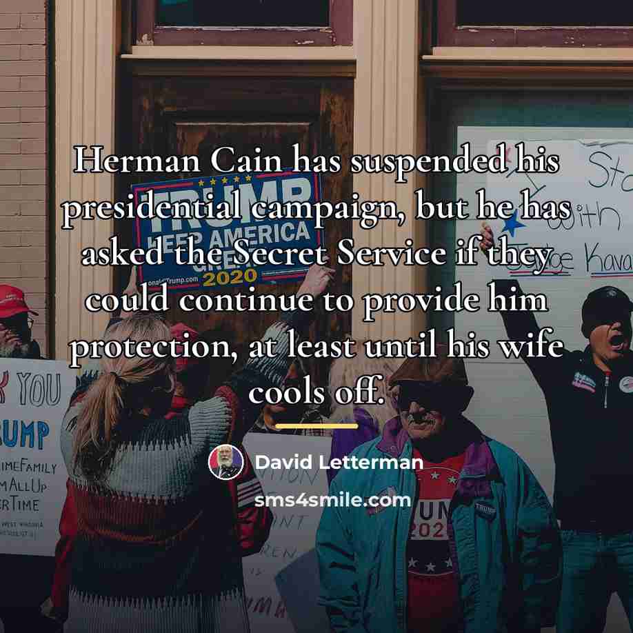 “Herman Cain has suspended his presidential campaign, but he has…” quote by David Letterman