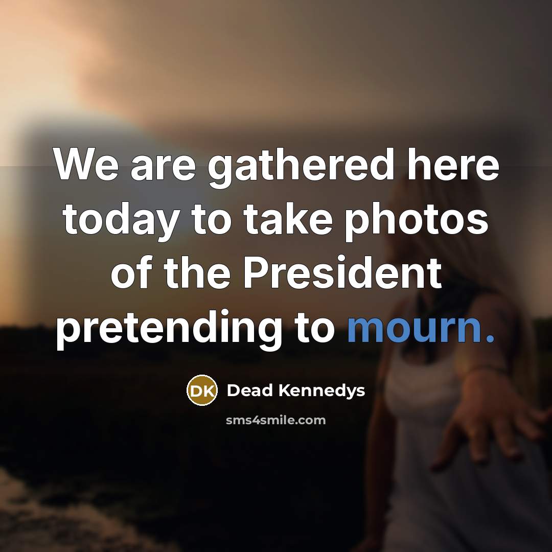 “We are gathered here today to take photos of the…” quote by Dead Kennedys