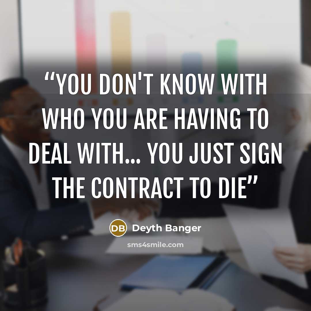 “You don't know with who you are having to deal with... you just sign the contract to die” quote by Deyth Banger