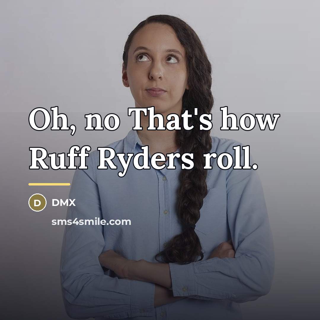 “Oh, no That's how Ruff Ryders roll.…” quote by Dmx