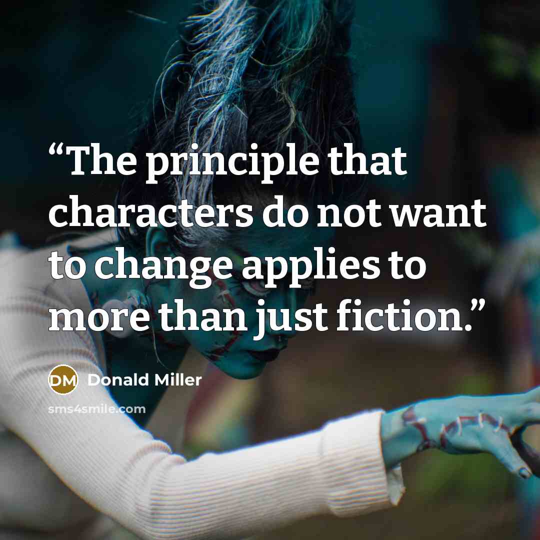 “The principle that characters do not want to change applies to more than just fiction.” quote by Donald Miller