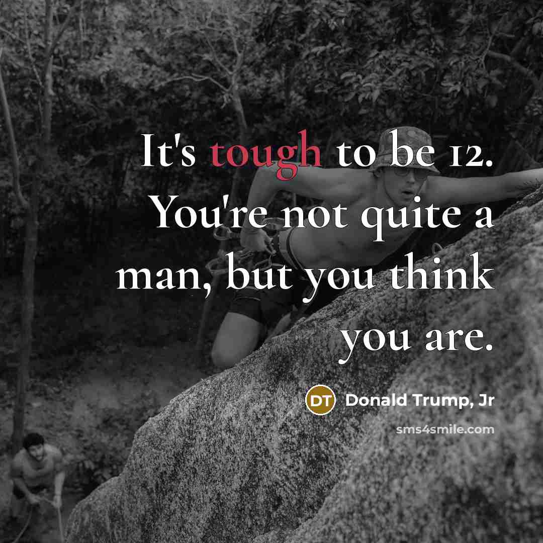 “It's tough to be 12. You're not quite a man,…” quote by Donald Trump, Jr