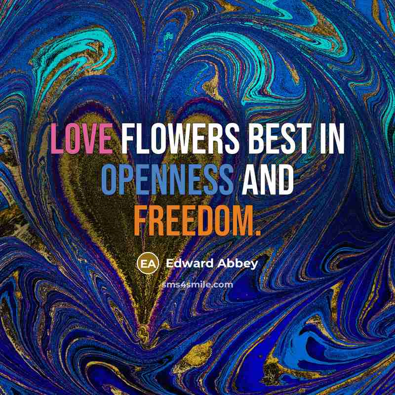 “Love flowers best in openness and freedom.…” quote by Edward Abbey