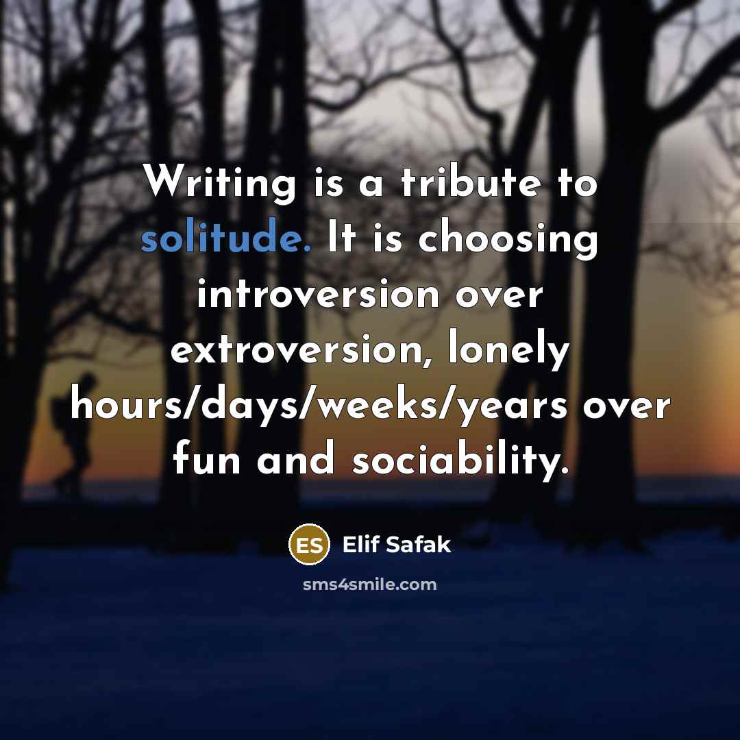“Writing is a tribute to solitude. It is choosing introversion…” quote by Elif Safak