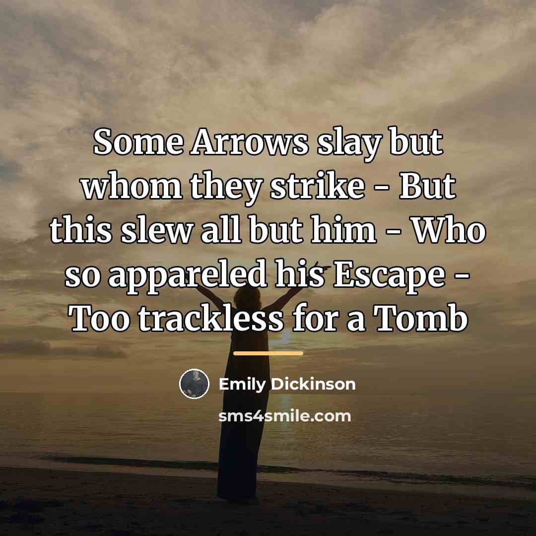 “Some Arrows slay but whom they strike - But this…” quote by Emily Dickinson