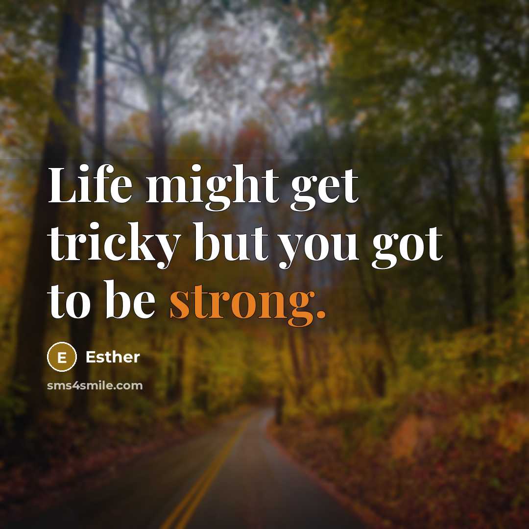 “Life might get tricky but you got to be strong.…” quote by Esther