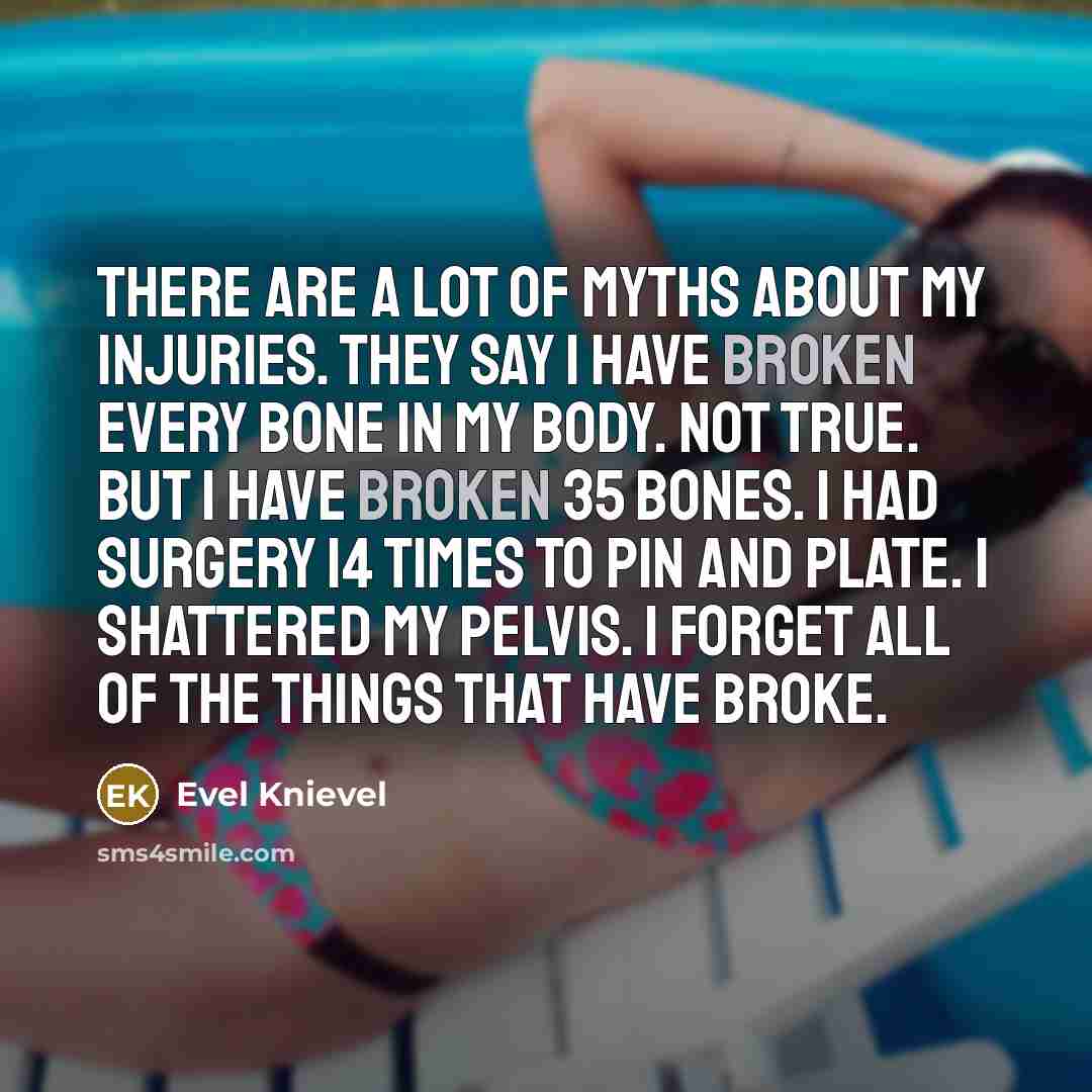 “There are a lot of myths about my injuries. They…” quote by Evel Knievel