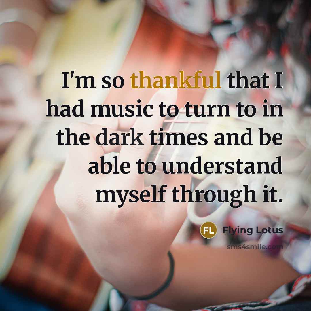 “I'm so thankful that I had music to turn to…” quote by Flying Lotus