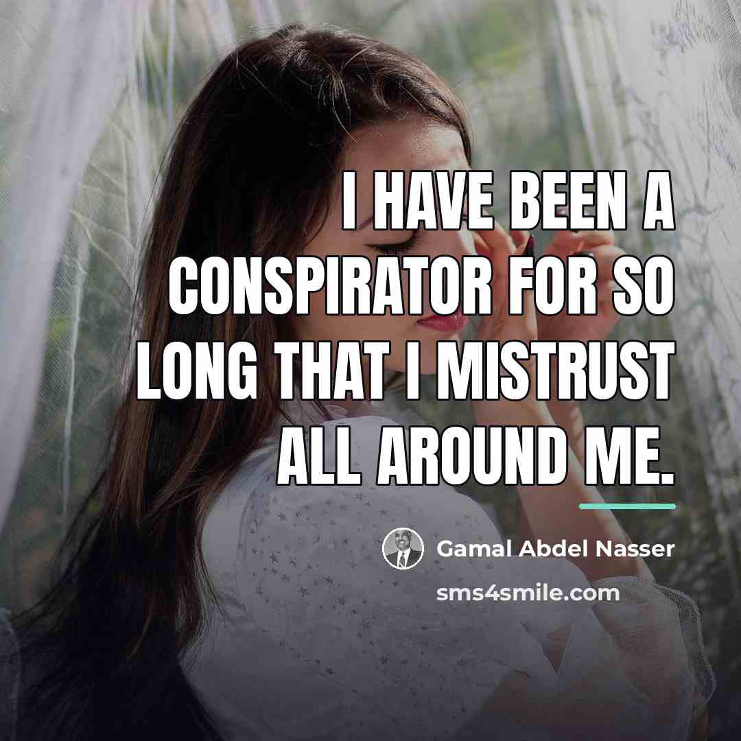 “I have been a conspirator for so long that I…” quote by Gamal Abdel Nasser