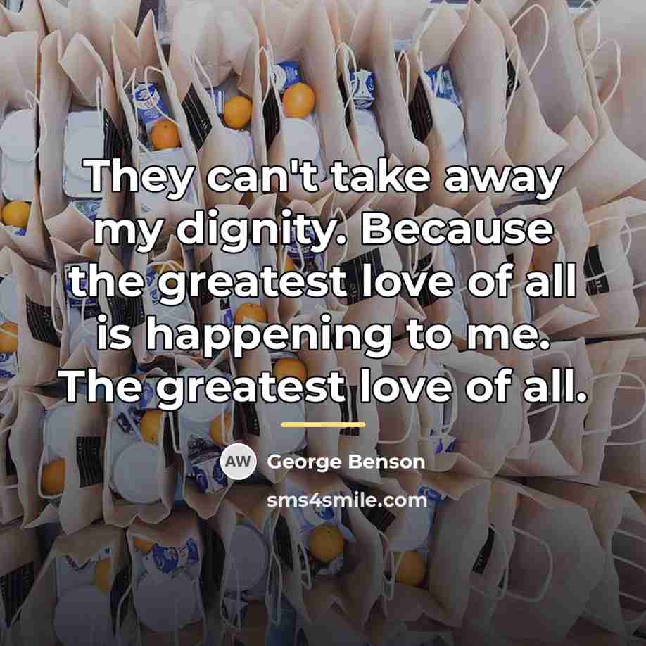 “They can't take away my dignity. Because the greatest love…” quote by George Benson