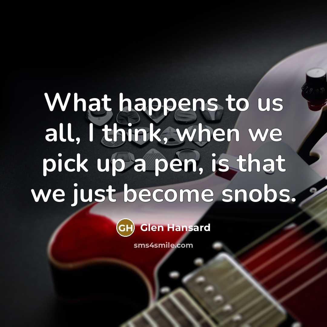 “What happens to us all, I think, when we pick…” quote by Glen Hansard