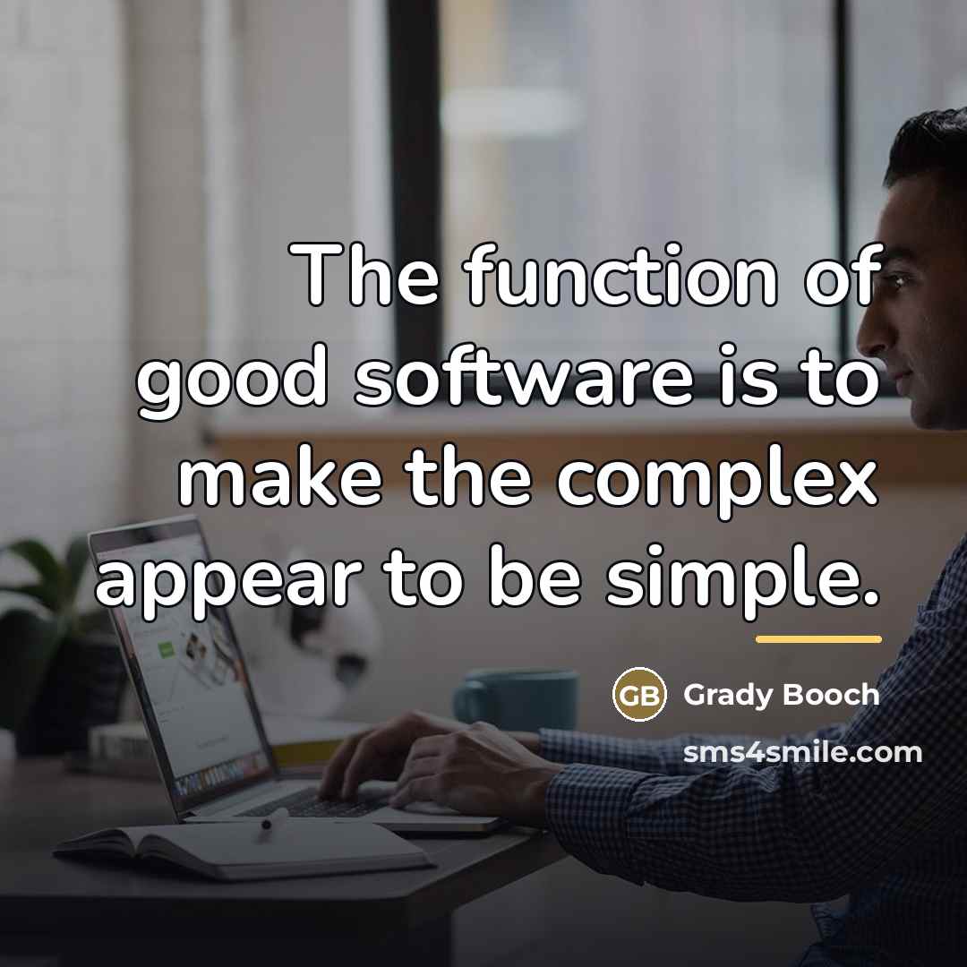 “The function of good software is to make the complex…” quote by Grady Booch