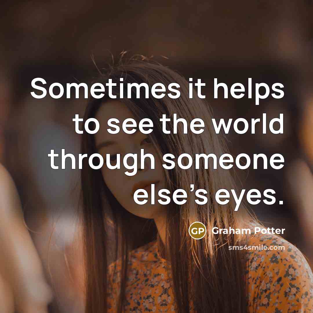 “Sometimes it helps to see the world through someone else's…” quote by Graham Potter