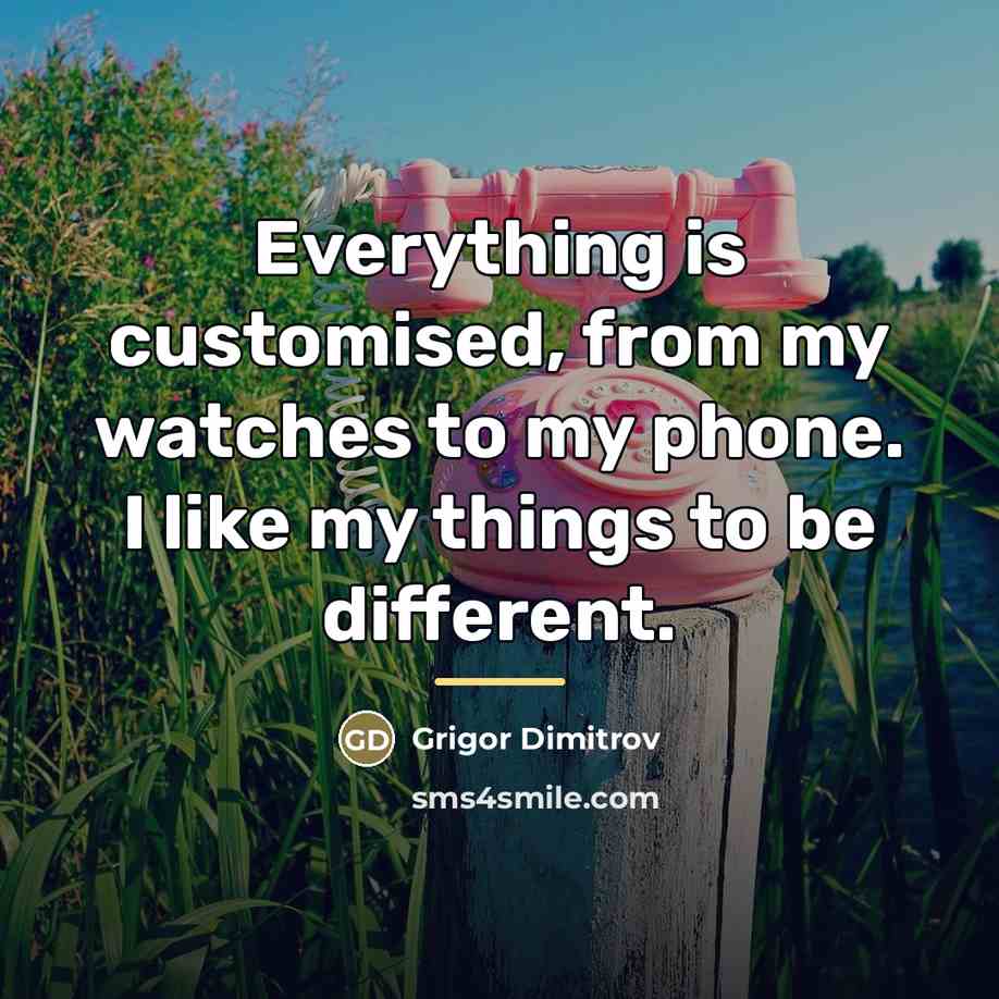 “Everything is customised, from my watches to my phone. I…” quote by Grigor Dimitrov