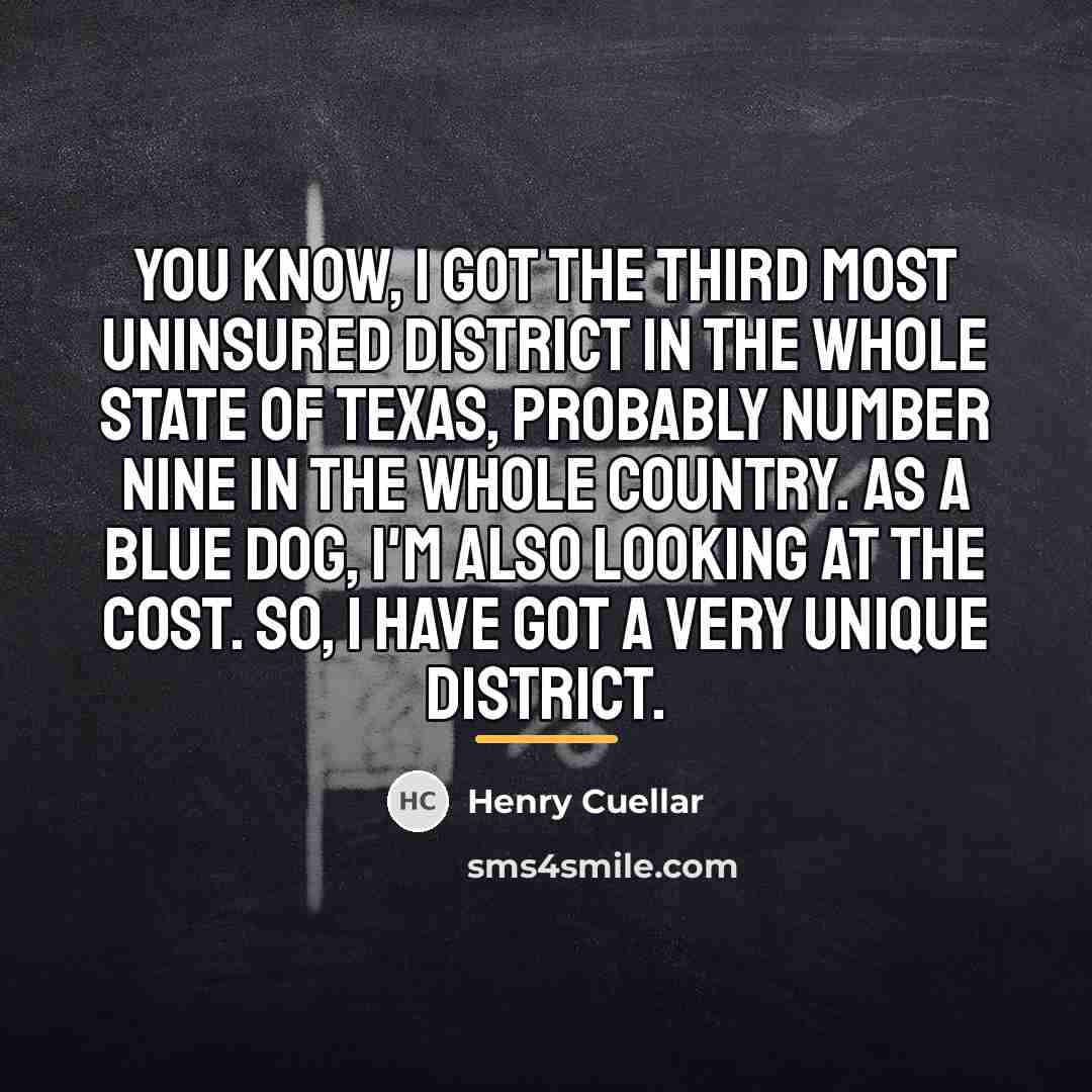 “You know, I got the third most uninsured district in…” quote by Henry Cuellar