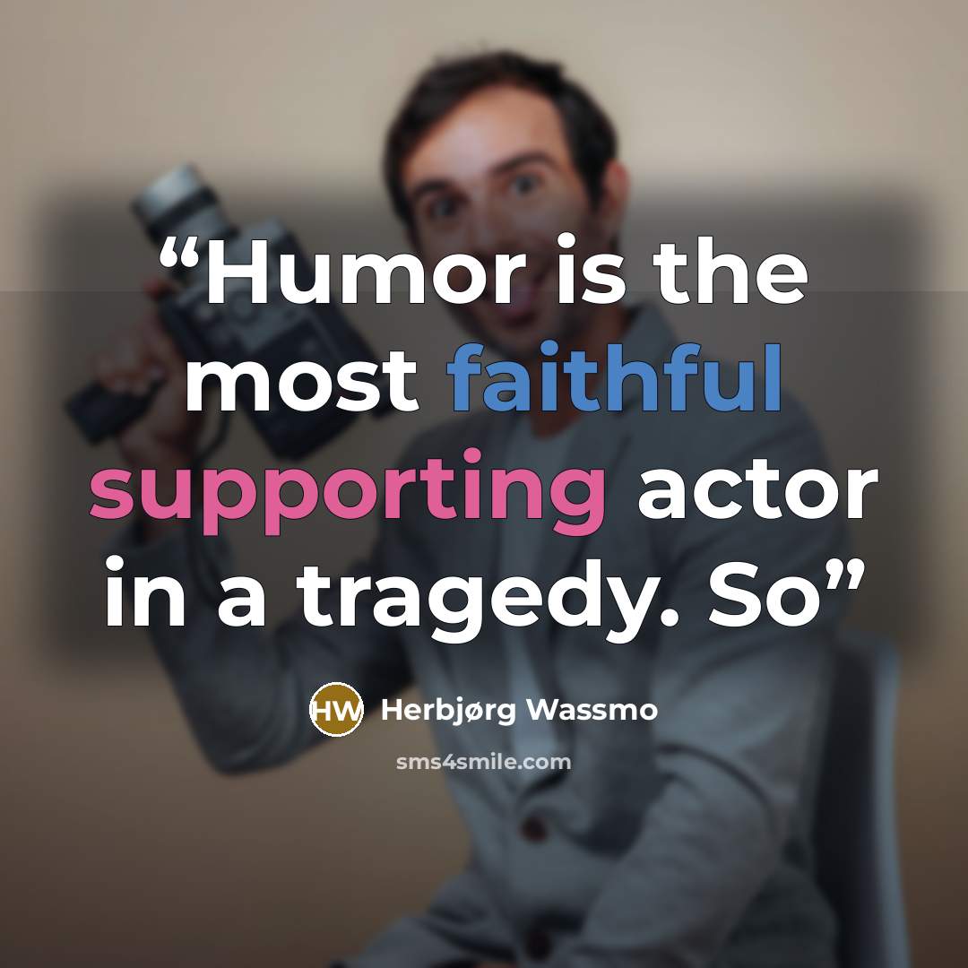 “Humor is the most faithful supporting actor in a tragedy. So” quote by Herbjørg Wassmo