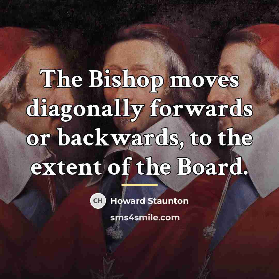 “The Bishop moves diagonally forwards or backwards, to the extent…” quote by Howard Staunton