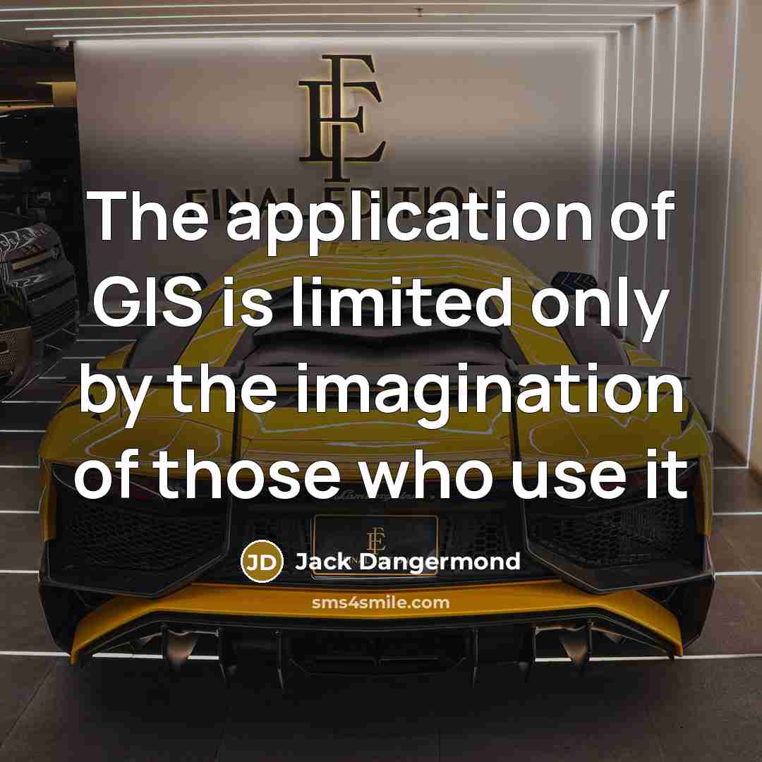 “The application of GIS is limited only by the imagination…” quote by Jack Dangermond