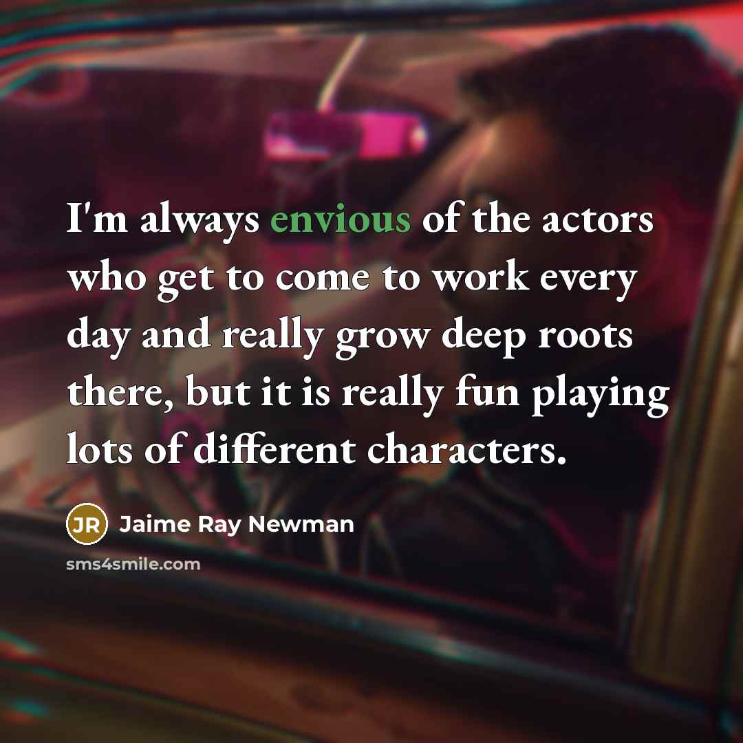 “I'm always envious of the actors who get to come…” quote by Jaime Ray Newman