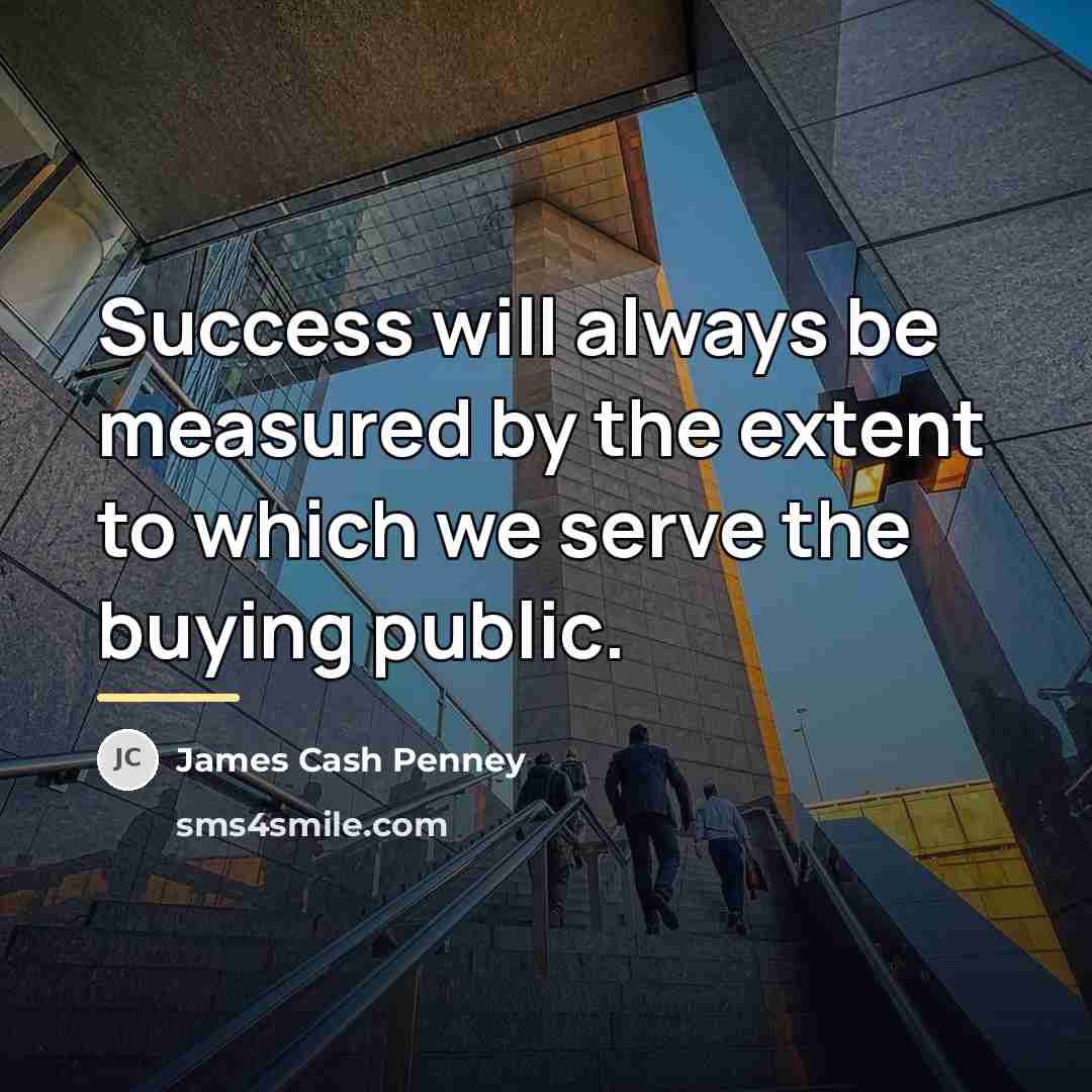 “Success will always be measured by the extent to which…” quote by James Cash Penney