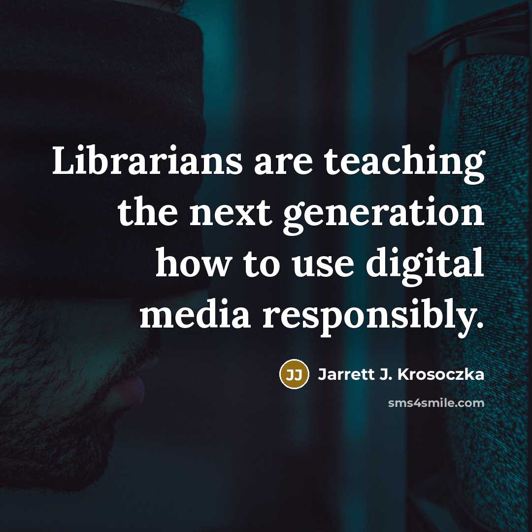 “Librarians are teaching the next generation how to use digital…” quote by Jarrett J. Krosoczka
