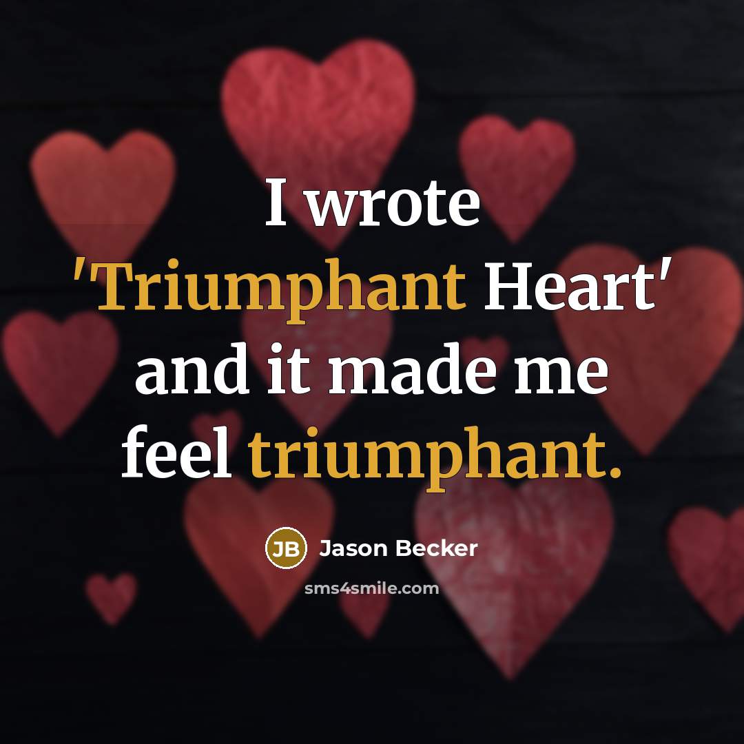 “I wrote 'Triumphant Heart' and it made me feel triumphant.…” quote by Jason Becker