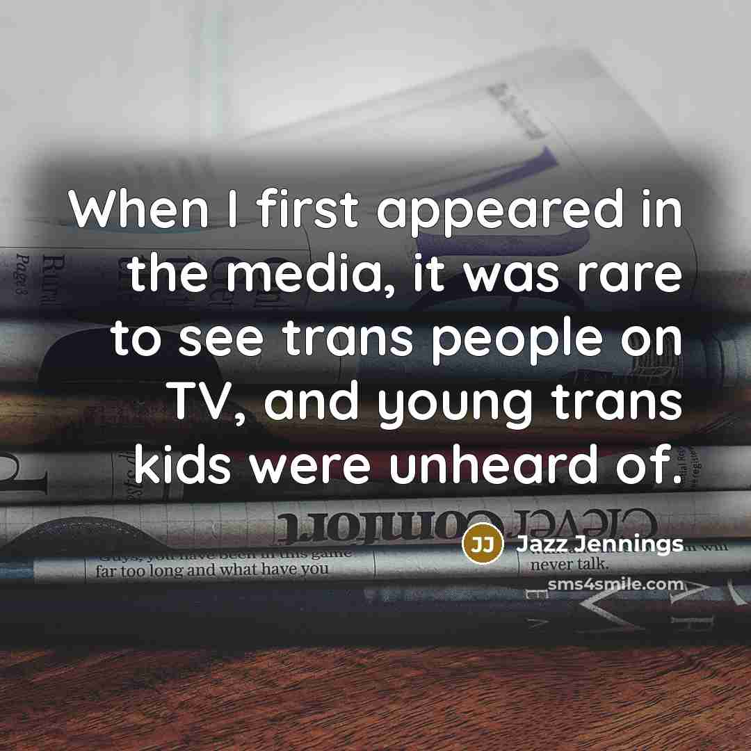“When I first appeared in the media, it was rare…” quote by Jazz Jennings